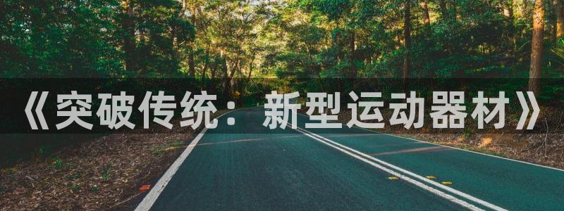 征途国际平台注册：《突破传统：新型运动器材》