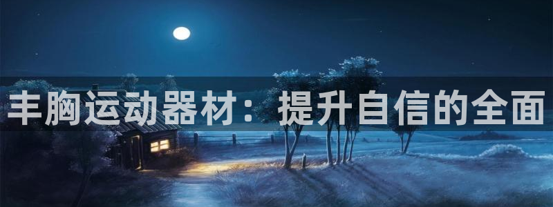 征途国际神州：丰胸运动器材：提升自信的全面
