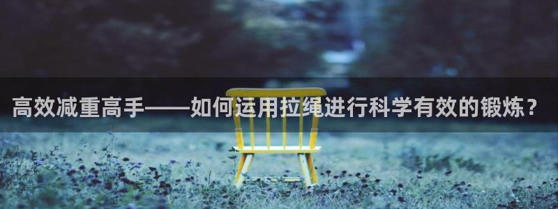 征途国际平台注册：高效减重高手——如何运用拉绳进行科学有效的