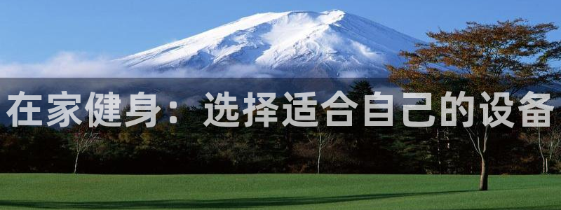 征途国际娱乐平台：在家健身：选择适合自己的设备